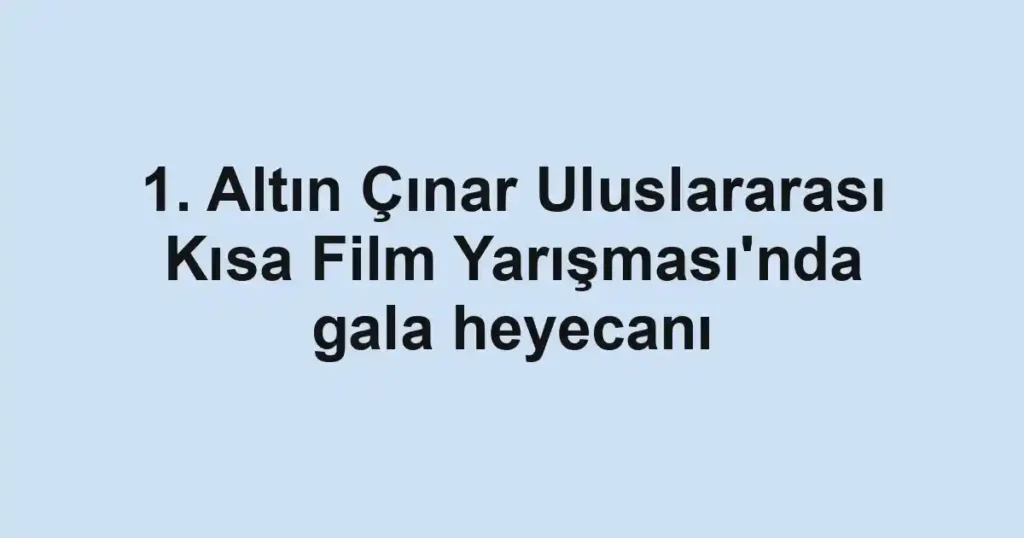 1. Altın Çınar Uluslararası Kısa Film Yarışması'nda gala heyecanı