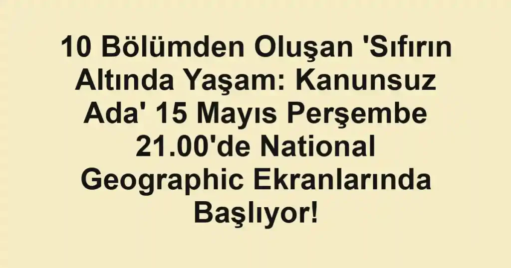 10 Bölümden Oluşan 'Sıfırın Altında Yaşam: Kanunsuz Ada' 15 Mayıs Perşembe 21.00'de National Geographic Ekranlarında Başlıyor!