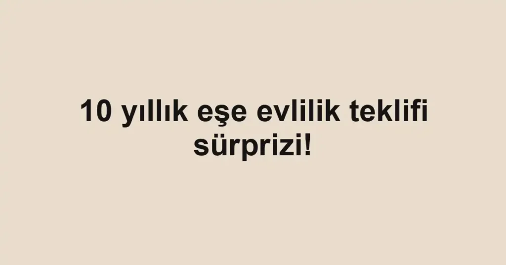 10 yıllık eşe evlilik teklifi sürprizi!