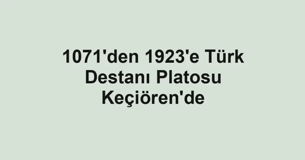 1071'den 1923'e Türk Destanı Platosu Keçiören'de