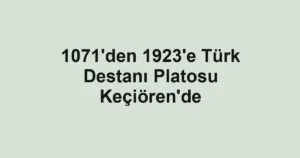 1071'den 1923'e Türk Destanı Platosu Keçiören'de