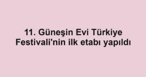 11. Güneşin Evi Türkiye Festivali'nin ilk etabı yapıldı