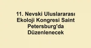 11. Nevski Uluslararası Ekoloji Kongresi Saint Petersburg'da Düzenlenecek