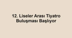 12. Liseler Arası Tiyatro Buluşması Başlıyor