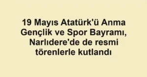 19 Mayıs Atatürk'ü Anma Gençlik ve Spor Bayramı, Narlıdere'de de resmi törenlerle kutlandı