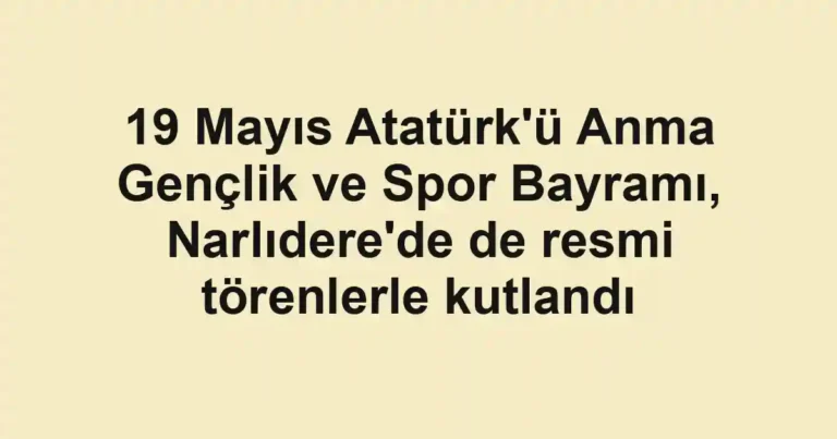 19 Mayıs Atatürk'ü Anma Gençlik ve Spor Bayramı, Narlıdere'de de resmi törenlerle kutlandı