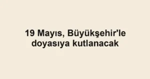 19 Mayıs, Büyükşehir'le doyasıya kutlanacak