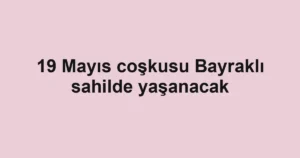 19 Mayıs coşkusu Bayraklı sahilde yaşanacak