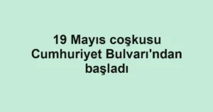 19 Mayıs coşkusu Cumhuriyet Bulvarı'ndan başladı