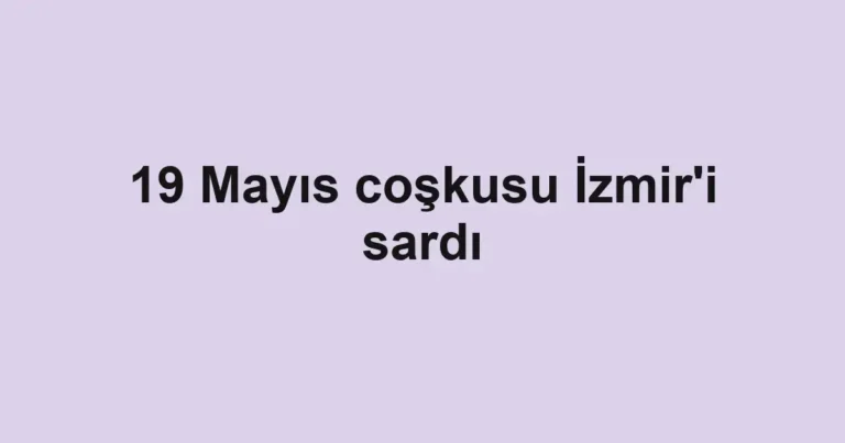 19 Mayıs coşkusu İzmir'i sardı