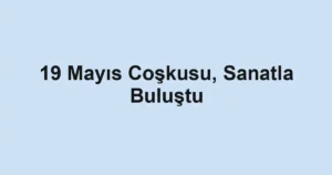 19 Mayıs Coşkusu, Sanatla Buluştu