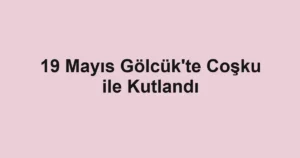 19 Mayıs Gölcük'te Coşku ile Kutlandı