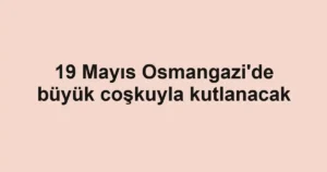 19 Mayıs Osmangazi'de büyük coşkuyla kutlanacak