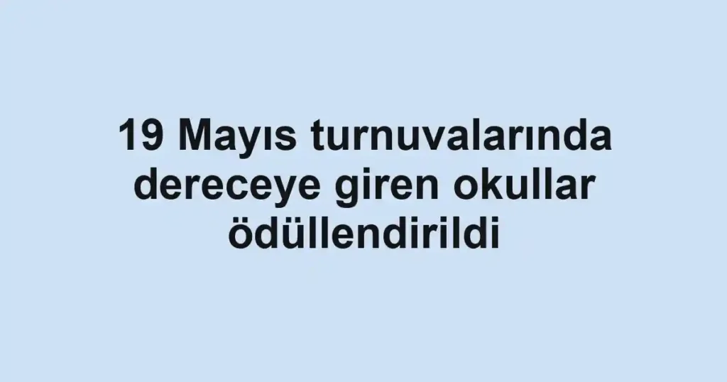 19 Mayıs turnuvalarında dereceye giren okullar ödüllendirildi