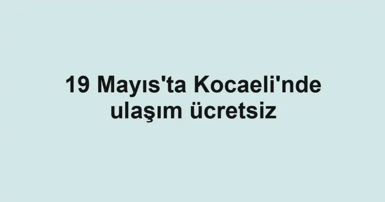 19 Mayıs'ta Kocaeli'nde ulaşım ücretsiz