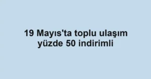 19 Mayıs'ta toplu ulaşım yüzde 50 indirimli