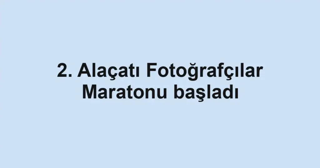 2. Alaçatı Fotoğrafçılar Maratonu başladı