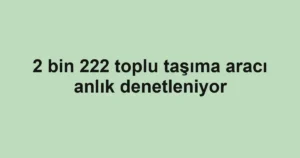 2 bin 222 toplu taşıma aracı anlık denetleniyor