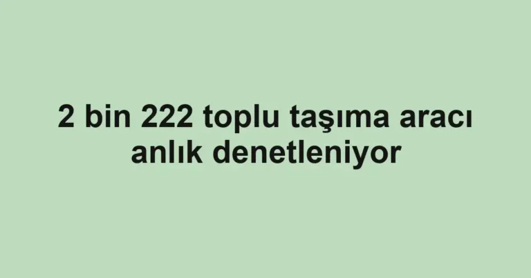 2 bin 222 toplu taşıma aracı anlık denetleniyor