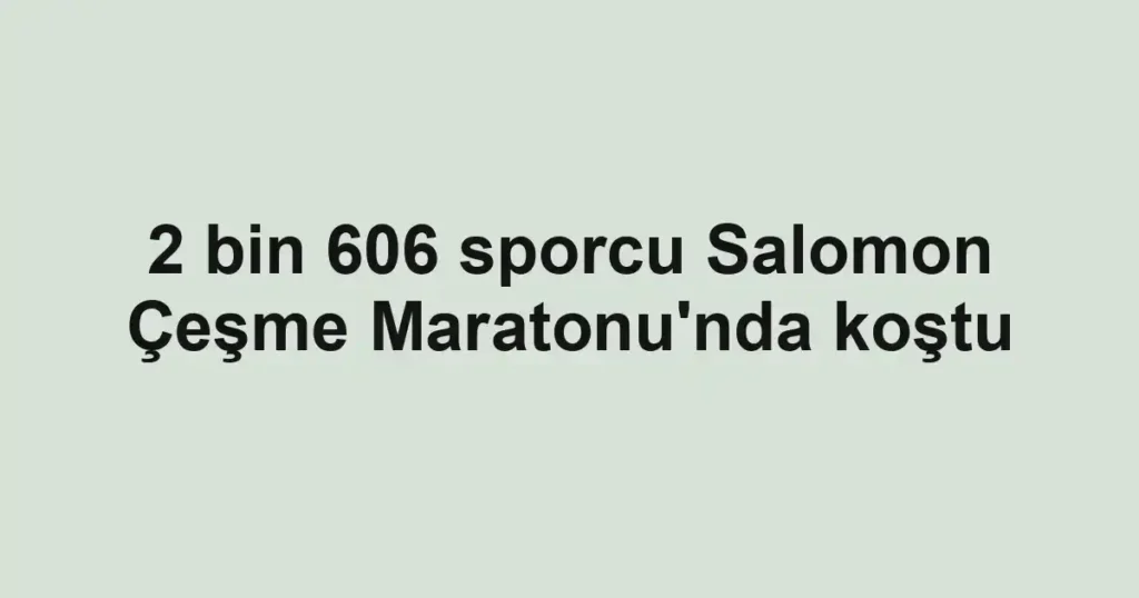2 bin 606 sporcu Salomon Çeşme Maratonu'nda koştu