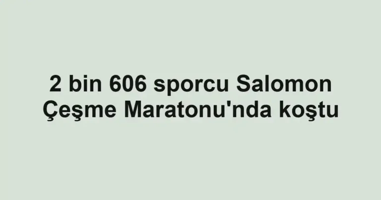 2 bin 606 sporcu Salomon Çeşme Maratonu'nda koştu