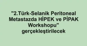"2.Türk-Selanik Peritoneal Metastazda HİPEK ve PİPAK Workshopu" gerçekleştirilecek