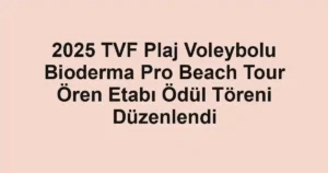 2025 TVF Plaj Voleybolu Bioderma Pro Beach Tour Ören Etabı Ödül Töreni Düzenlendi