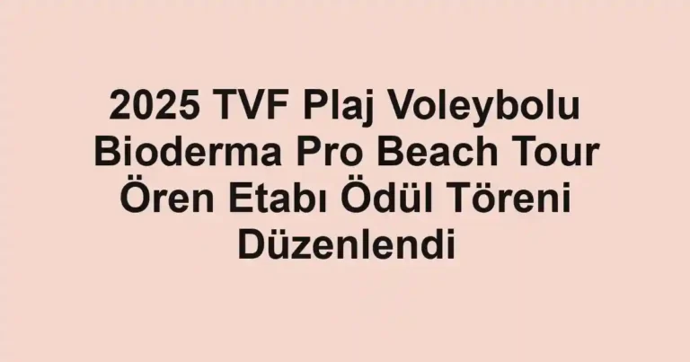 2025 TVF Plaj Voleybolu Bioderma Pro Beach Tour Ören Etabı Ödül Töreni Düzenlendi