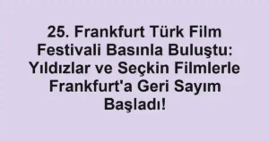 25. Frankfurt Türk Film Festivali Basınla Buluştu: Yıldızlar ve Seçkin Filmlerle Frankfurt'a Geri Sayım Başladı!
