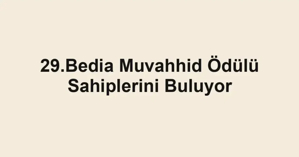 29.Bedia Muvahhid Ödülü Sahiplerini Buluyor