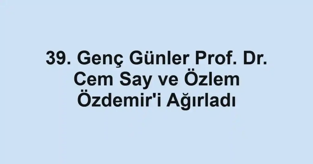 39. Genç Günler Prof. Dr. Cem Say ve Özlem Özdemir'i Ağırladı