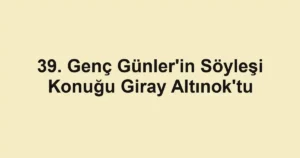39. Genç Günler'in Söyleşi Konuğu Giray Altınok'tu