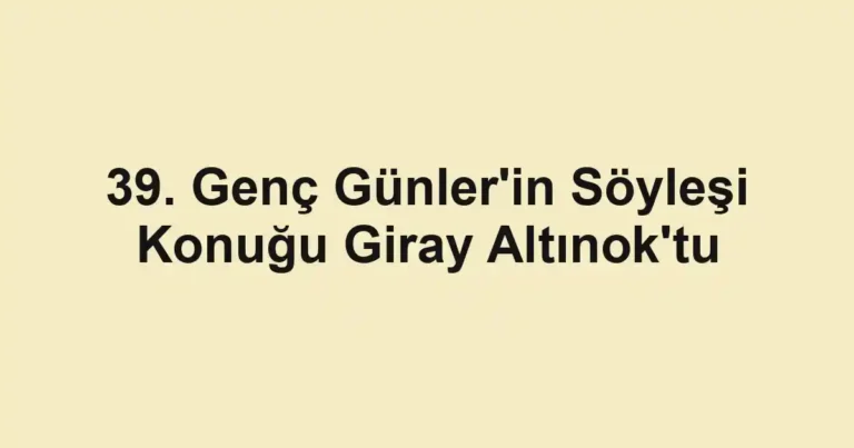 39. Genç Günler'in Söyleşi Konuğu Giray Altınok'tu