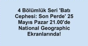 4 Bölümlük Seri 'Batı Cephesi: Son Perde' 25 Mayıs Pazar 21.00'de National Geographic Ekranlarında!