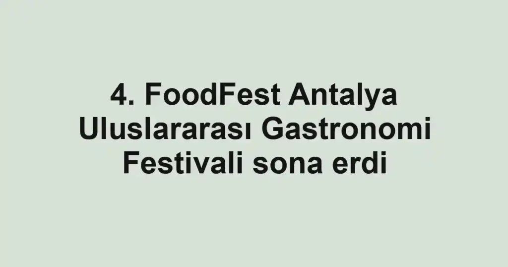 4. FoodFest Antalya Uluslararası Gastronomi Festivali sona erdi