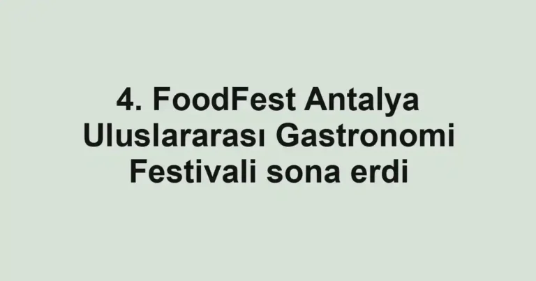 4. FoodFest Antalya Uluslararası Gastronomi Festivali sona erdi