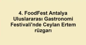 4. FoodFest Antalya Uluslararası Gastronomi Festivali'nde Ceylan Ertem rüzgarı