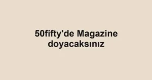 50fifty'de Magazine doyacaksınız