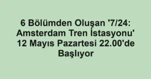6 Bölümden Oluşan '7/24: Amsterdam Tren İstasyonu' 12 Mayıs Pazartesi 22.00'de Başlıyor