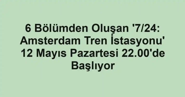 6 Bölümden Oluşan '7/24: Amsterdam Tren İstasyonu' 12 Mayıs Pazartesi 22.00'de Başlıyor