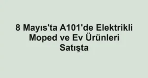 8 Mayıs'ta A101'de Elektrikli Moped ve Ev Ürünleri Satışta