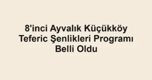8'inci Ayvalık Küçükköy Teferic Şenlikleri Programı Belli Oldu