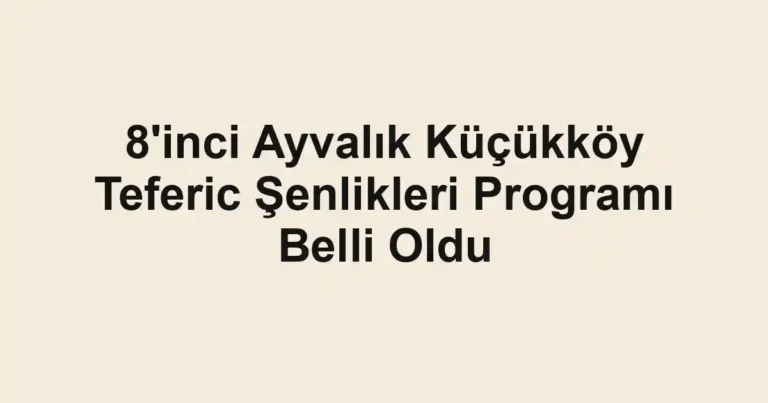 8'inci Ayvalık Küçükköy Teferic Şenlikleri Programı Belli Oldu