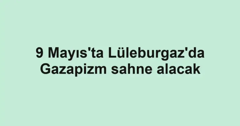 9 Mayıs'ta Lüleburgaz'da Gazapizm sahne alacak