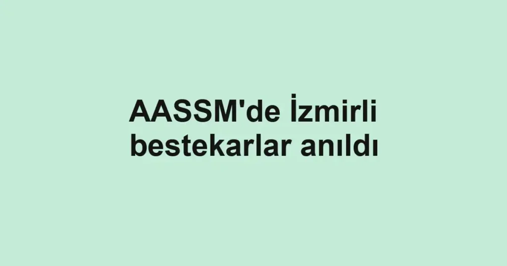 AASSM'de İzmirli bestekarlar anıldı