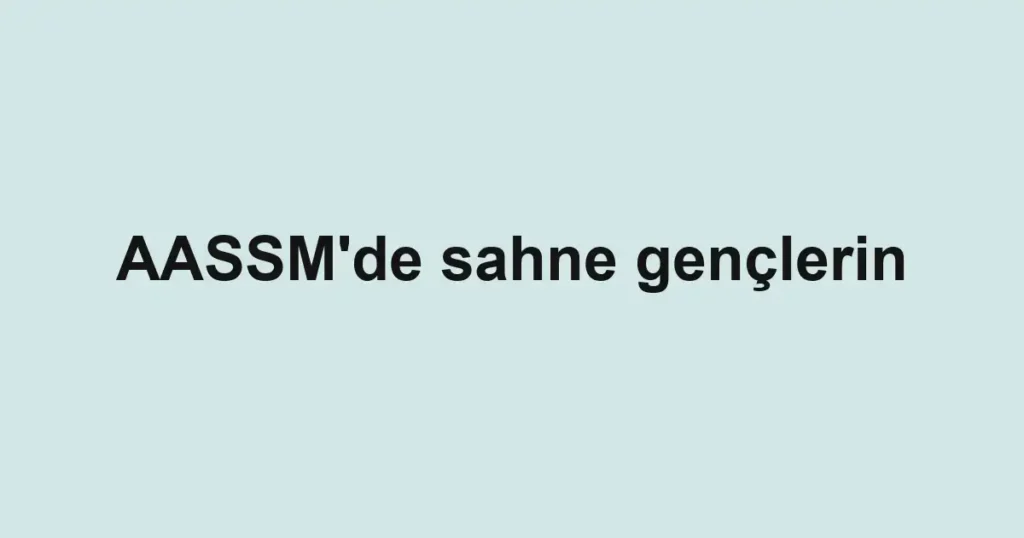 AASSM'de sahne gençlerin