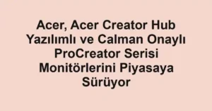 Acer, Acer Creator Hub Yazılımlı ve Calman Onaylı ProCreator Serisi Monitörlerini Piyasaya Sürüyor