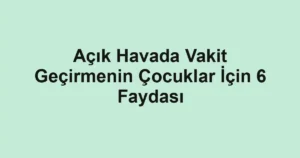 Açık Havada Vakit Geçirmenin Çocuklar İçin 6 Faydası
