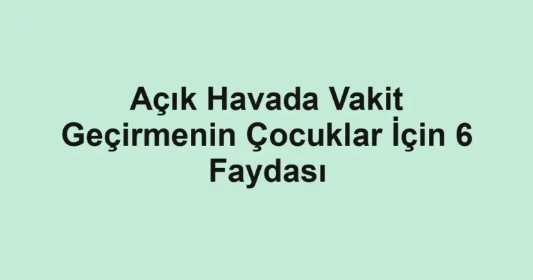 Açık Havada Vakit Geçirmenin Çocuklar İçin 6 Faydası