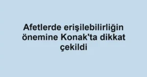 Afetlerde erişilebilirliğin önemine Konak'ta dikkat çekildi